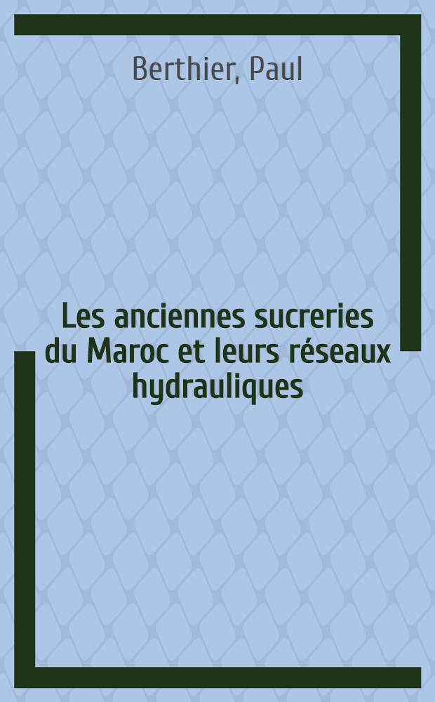 Les anciennes sucreries du Maroc et leurs réseaux hydrauliques : Étude archéologique et d'histoire économique : Thèse principale ..