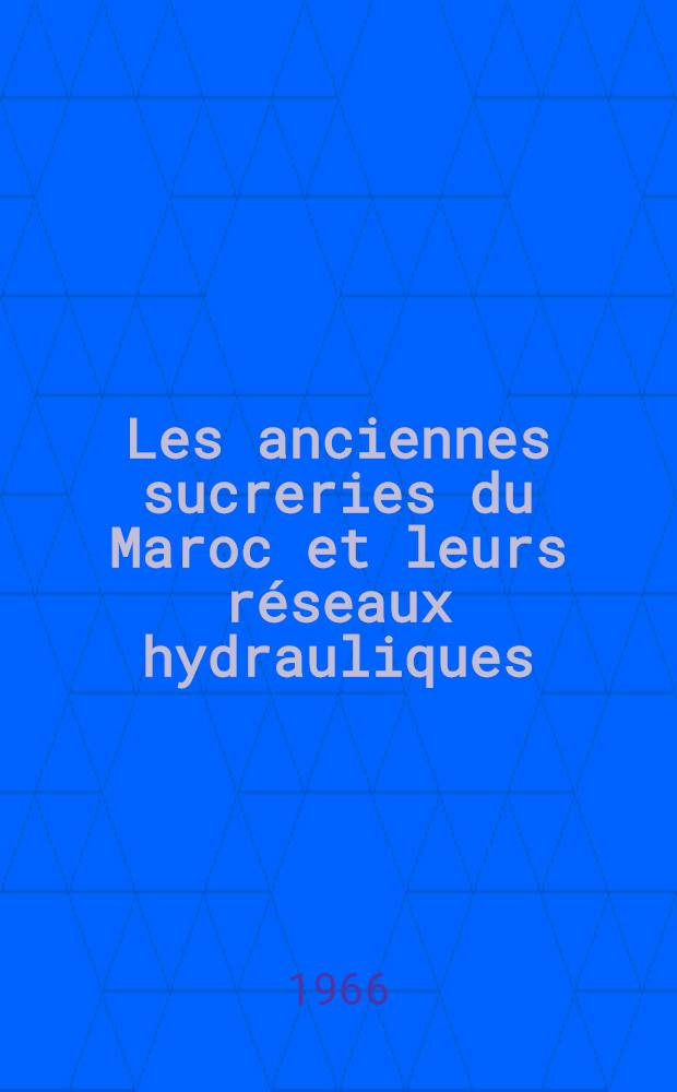 Les anciennes sucreries du Maroc et leurs réseaux hydrauliques : Étude archéologique et d'histoire économique Thèse principale ... [T. 1 : Texte et agrandissements photographiques]