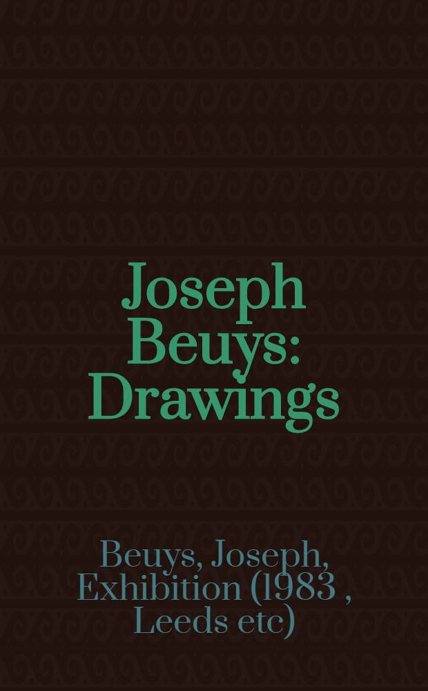 Joseph Beuys : Drawings : A catalogue of the Exhib., City art gallery, Leeds, 22 Apr. to 21 May 1983; etc