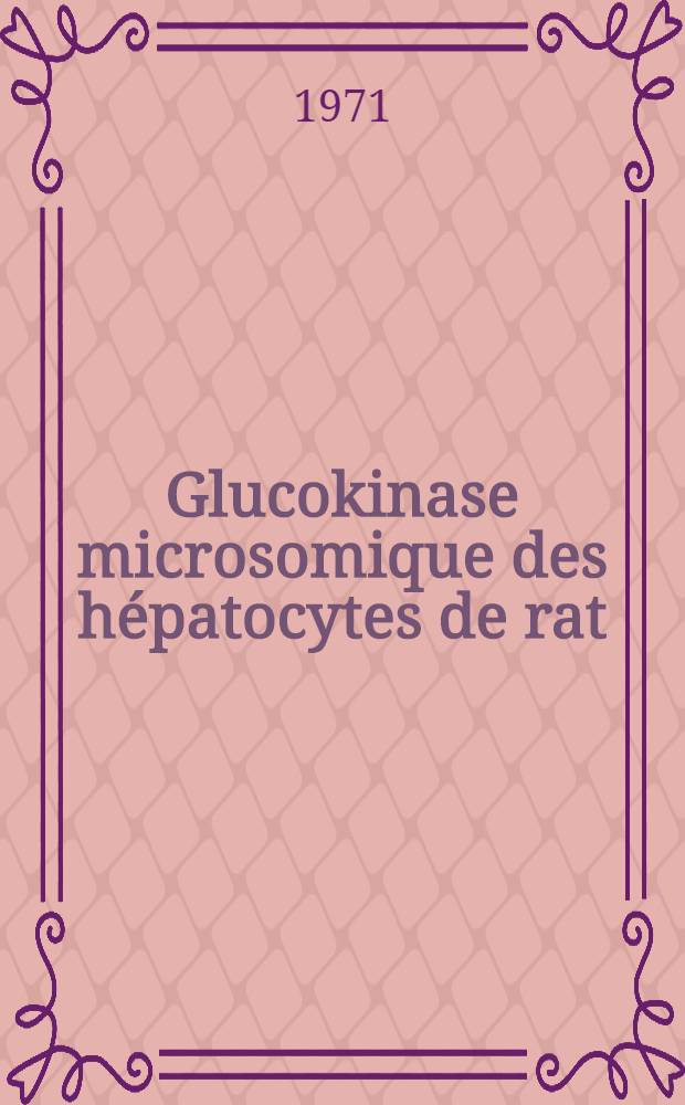 Glucokinase microsomique des h&eacute;patocytes de rat : Localisation membranaire, purification, propri&eacute;t&eacute;s catalytiques et r&eacute;gulatrices : Th&egrave;se pr&eacute;s. devant l'Univ. Claude-Bernard de Lyon ..