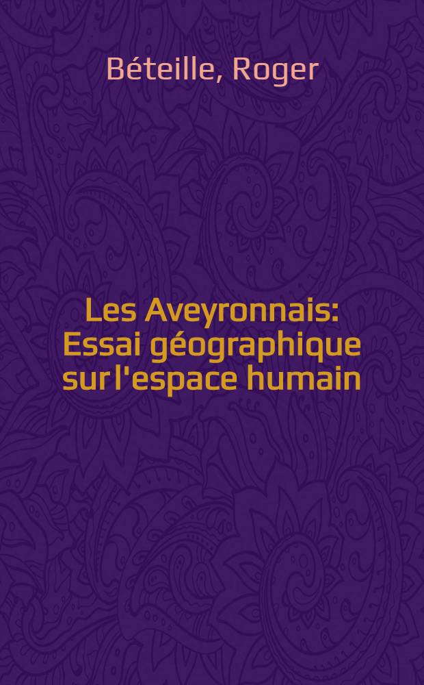 Les Aveyronnais : Essai géographique sur l'espace humain