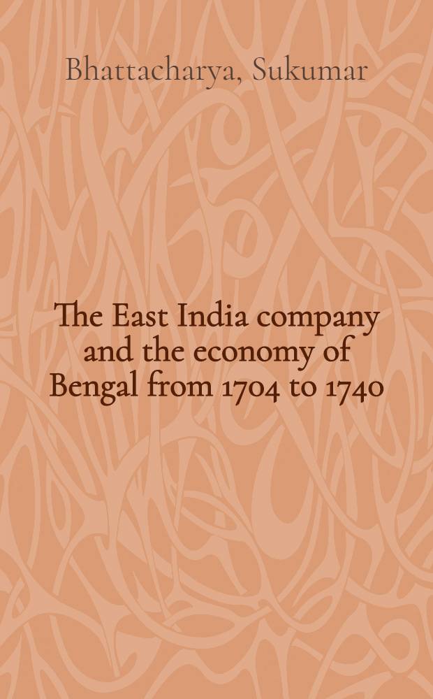 The East India company and the economy of Bengal from 1704 to 1740