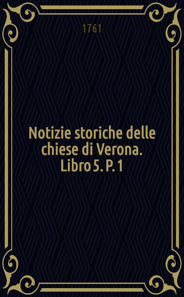 Notizie storiche delle chiese di Verona. Libro 5. P. 1