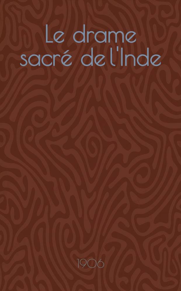 Le drame sacré de l'Inde : Rama ... : oeuvre du grand poète le divin Bhavabhuti, intitulé: Le dénouement de l'histoire de Rama