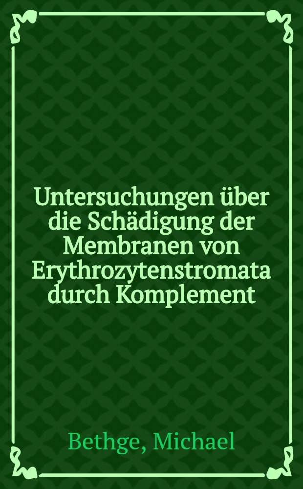 Untersuchungen über die Schädigung der Membranen von Erythrozytenstromata durch Komplement : Inaug.-Diss. ... der Med. Fak. der ... Univ. Giessen