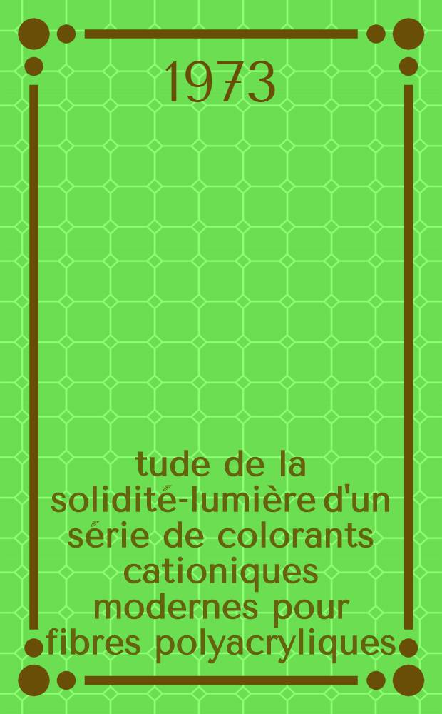Étude de la solidité-lumière d'un série de colorants cationiques modernes pour fibres polyacryliques : Thèse soutenue devant ... l'Univ. Louis-Pasteur de Strasbourg ..