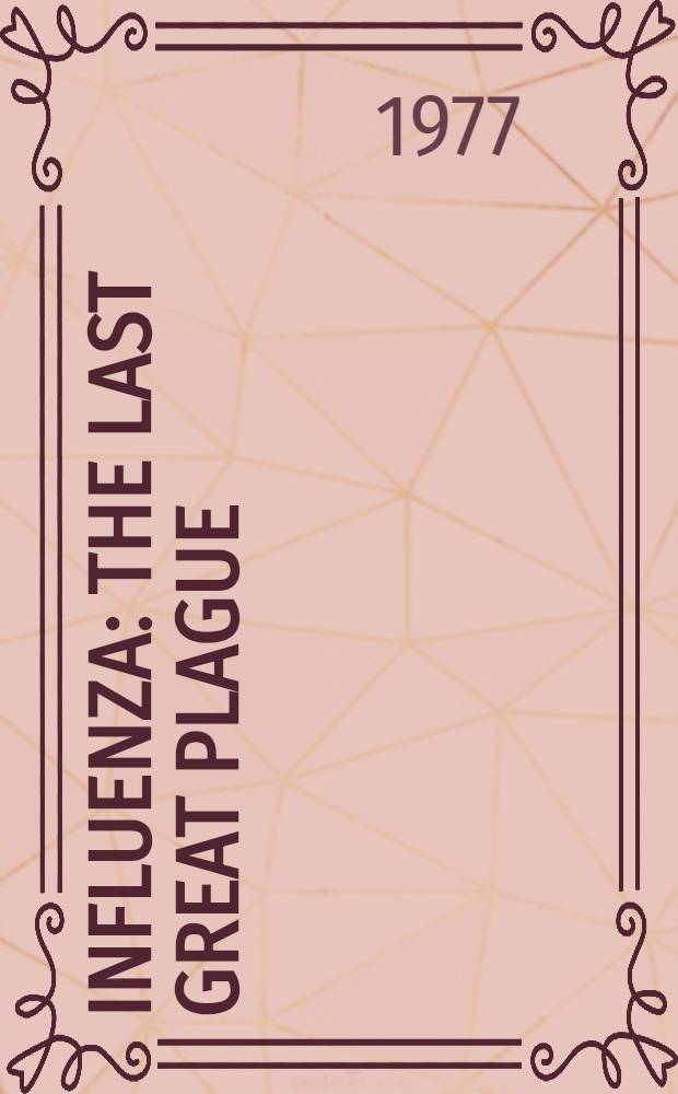 Influenza : The last great plague : An unfinished story of discovery