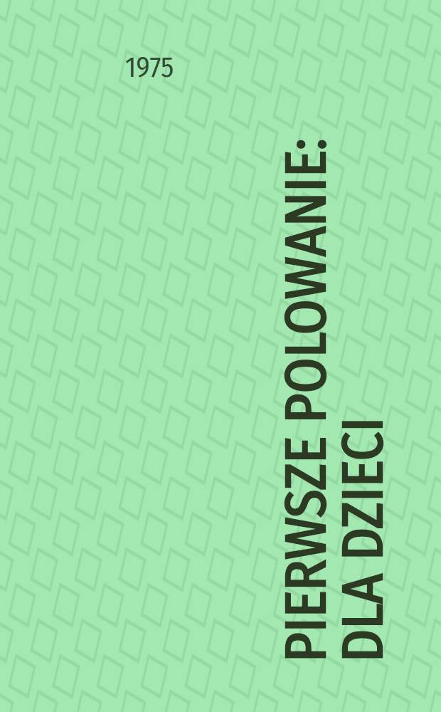 Pierwsze polowanie : Dla dzieci