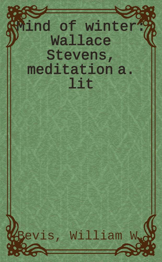 Mind of winter : Wallace Stevens, meditation a. lit