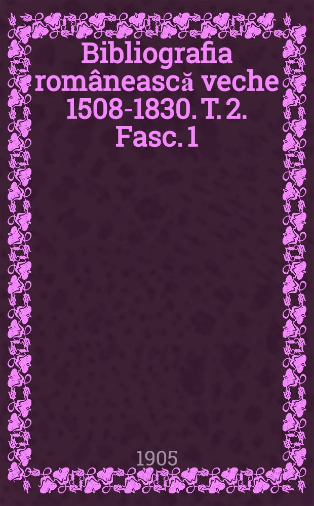 Bibliografia românească veche 1508-1830. T. 2. Fasc. 1 : 1717-1750