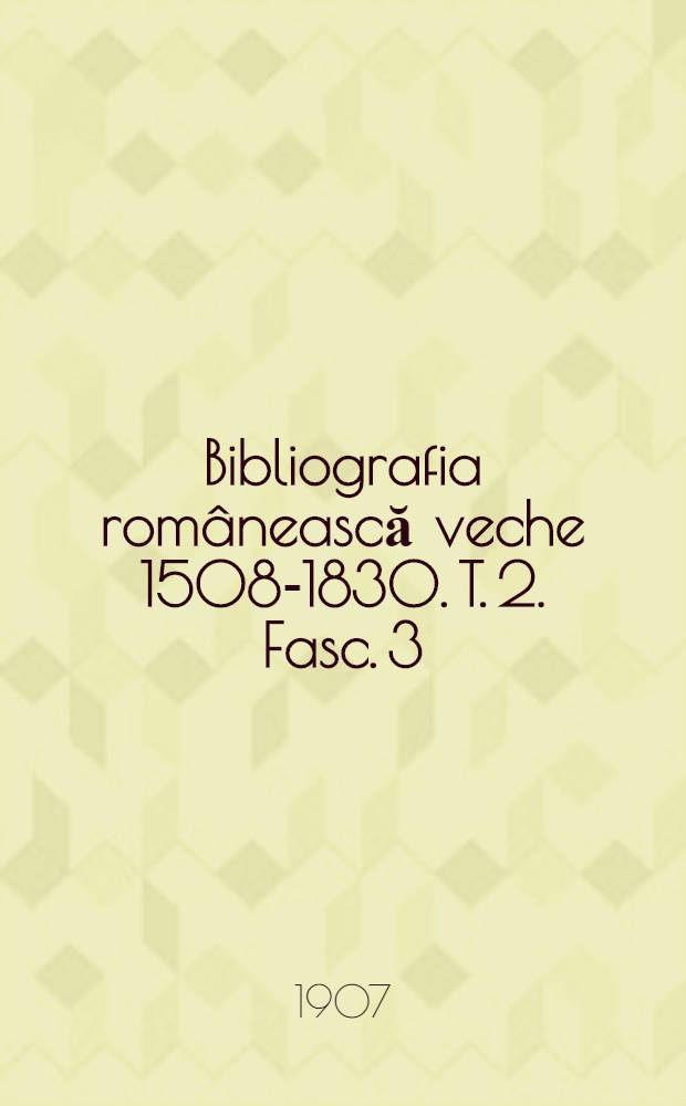 Bibliografia rom&acirc;nească veche 1508-1830. T. 2. Fasc. 3 : 1769-1784