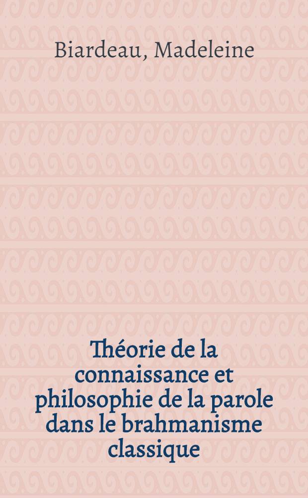 Théorie de la connaissance et philosophie de la parole dans le brahmanisme classique