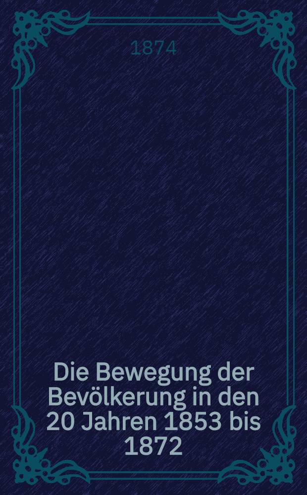 Die Bewegung der Bevölkerung in den 20 Jahren 1853 bis 1872