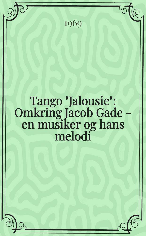 Tango "Jalousie" : Omkring Jacob Gade - en musiker og hans melodi