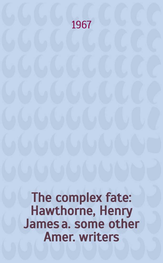 The complex fate : Hawthorne, Henry James a. some other Amer. writers