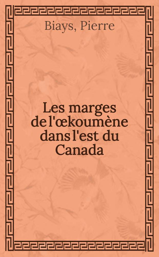 Les marges de l'œkoumène dans l'est du Canada : (Partie orientale du Bouclier canadien et île de Terre-Neuve) : Diss. ..