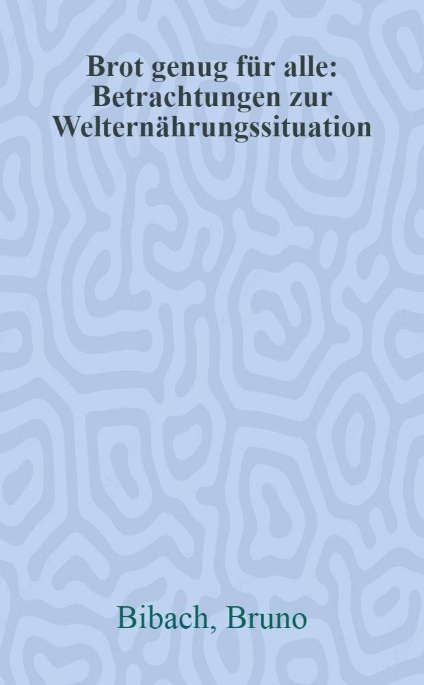 Brot genug f&uuml;r alle : Betrachtungen zur Weltern&auml;hrungssituation