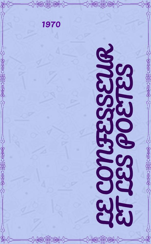 Le confesseur et les poètes : Avec des lettres inédites de Jean Cocteau, Marcel Proust, Robert de Montesquiou, Paul Valéry et Maurice Baring à l'abbé Mugnier