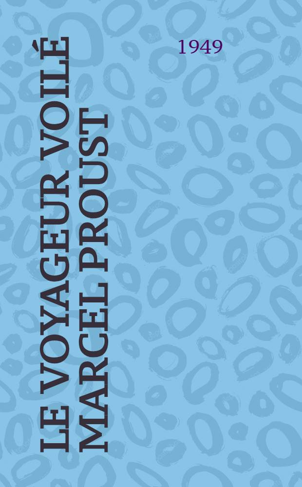 Le voyageur voilé Marcel Proust : Lettres au duc de Guiche et documents inédits