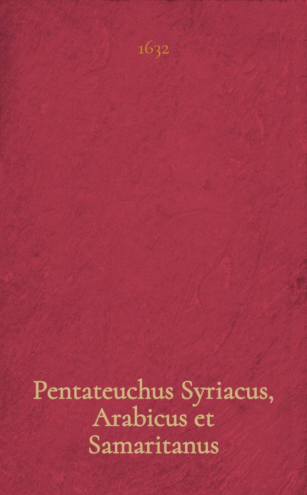 [Pentateuchus Syriacus, Arabicus et Samaritanus]