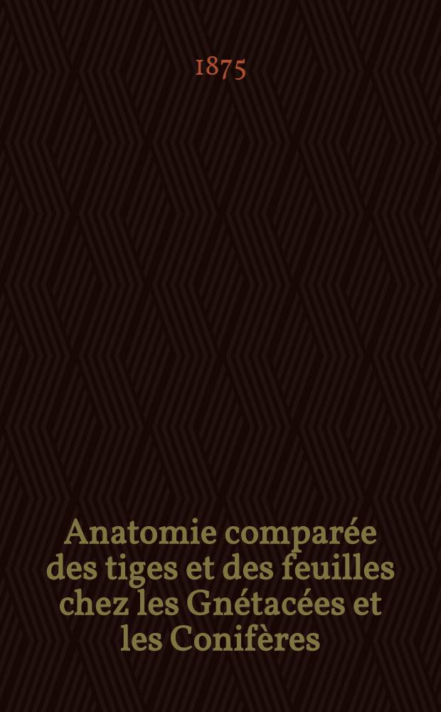 Anatomie compar&eacute;e des tiges et des feuilles chez les Gn&eacute;tac&eacute;es et les Conif&egrave;res