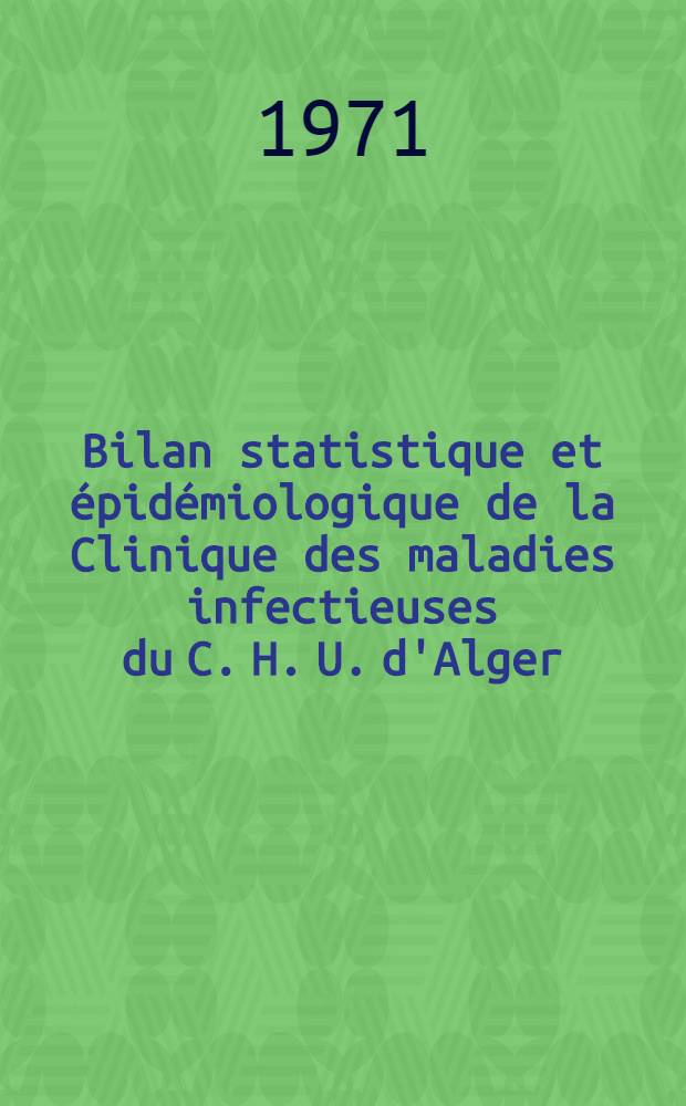 Bilan statistique et épidémiologique de la Clinique des maladies infectieuses du C. H. U. d'Alger : Thèse ..