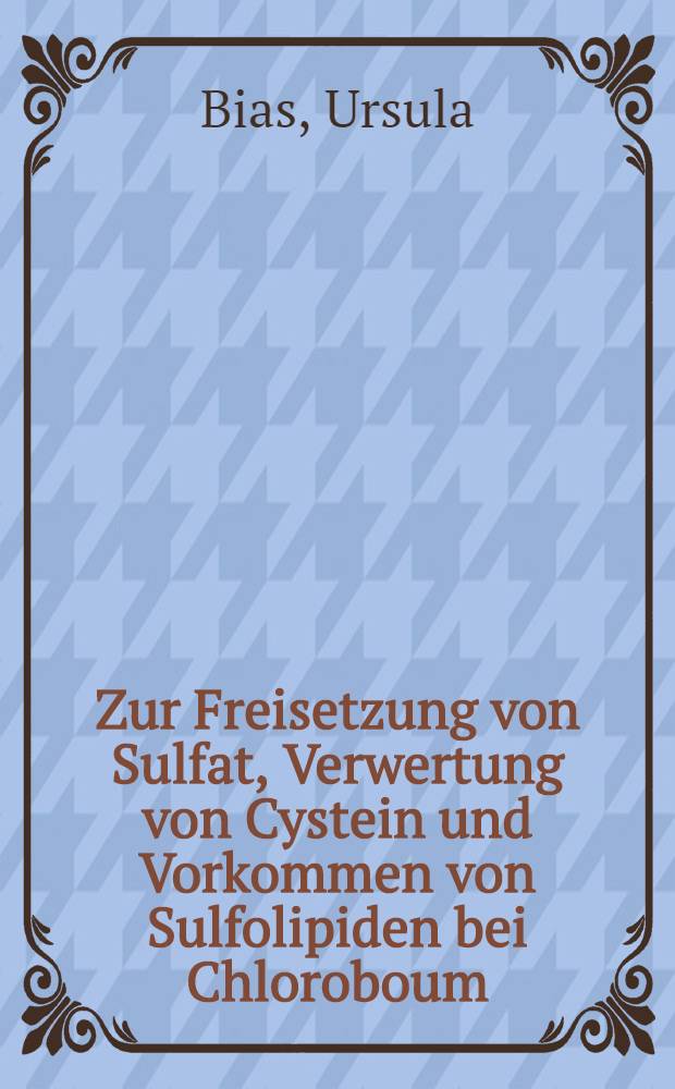 Zur Freisetzung von Sulfat, Verwertung von Cystein und Vorkommen von Sulfolipiden bei Chloroboum : Inaug.-Diss