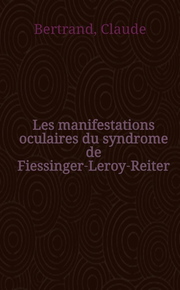 Les manifestations oculaires du syndrome de Fiessinger-Leroy-Reiter