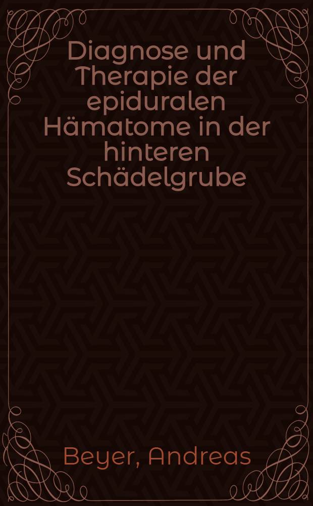Diagnose und Therapie der epiduralen Hämatome in der hinteren Schädelgrube : Inaug.-Diss. ... der ... Med. Fakultät der ... Univ. Erlangen-Nürnberg