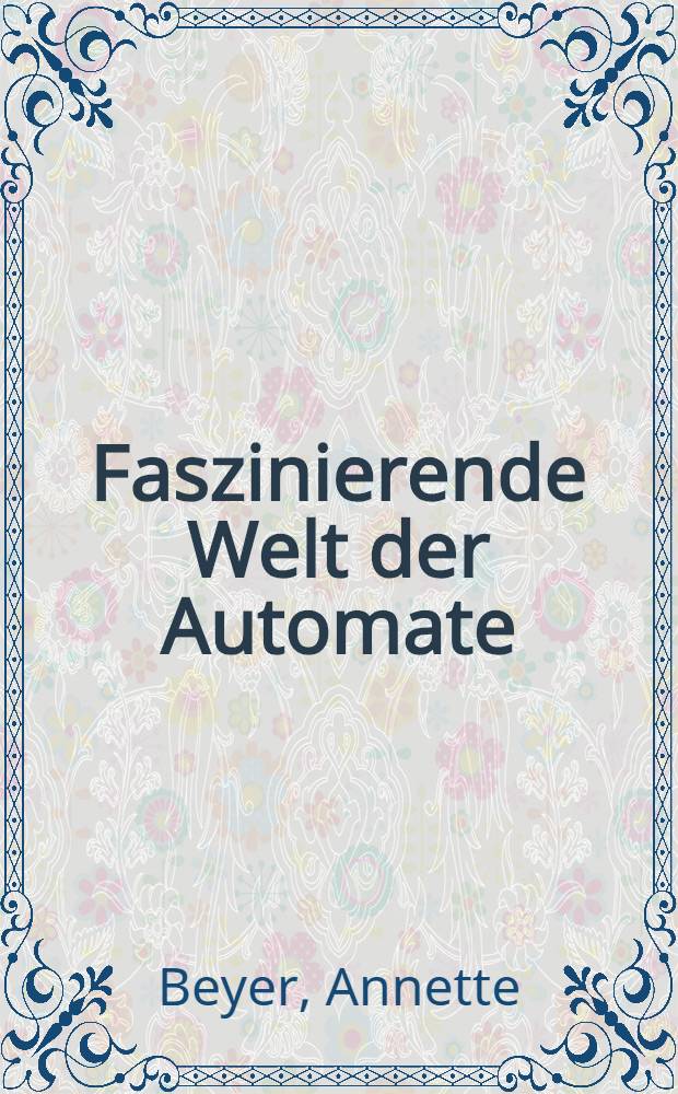 Faszinierende Welt der Automate : Uhren, Puppen, Spielereien