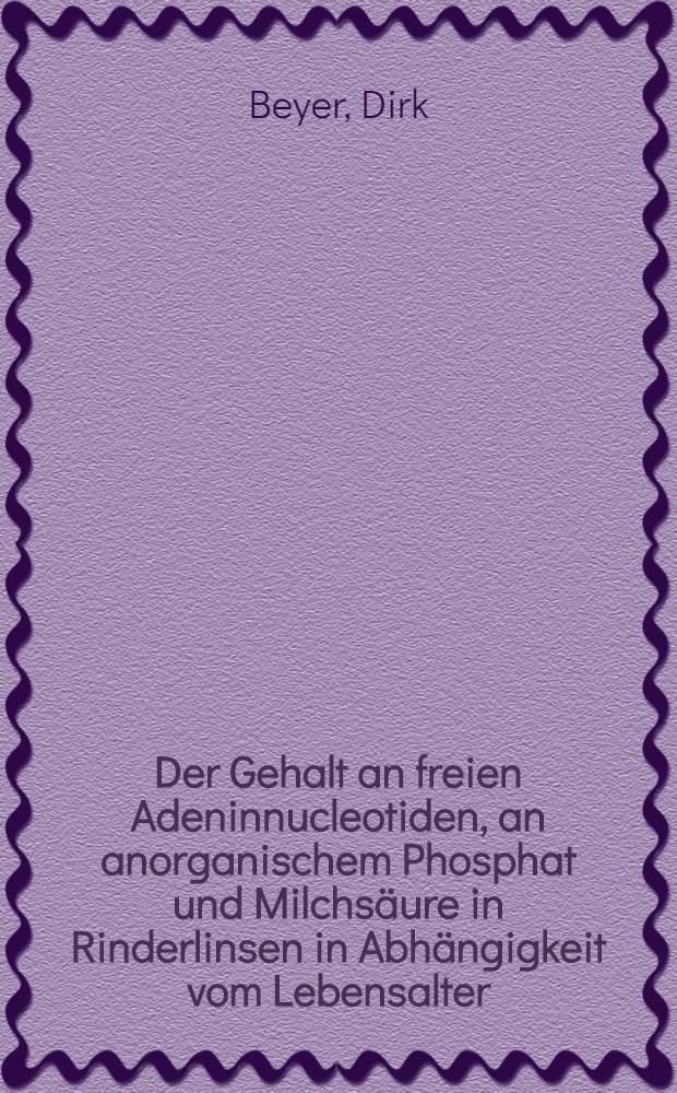 Der Gehalt an freien Adeninnucleotiden, an anorganischem Phosphat und Milchs&auml;ure in Rinderlinsen in Abh&auml;ngigkeit vom Lebensalter : Inaug.-Diss. ... der ... Med. Fak. der ... Univ. zu Bonn