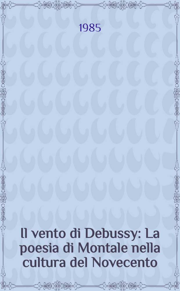 Il vento di Debussy : La poesia di Montale nella cultura del Novecento
