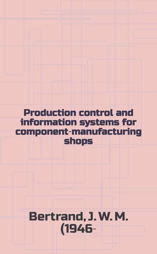 Production control and information systems for component-manufacturing shops