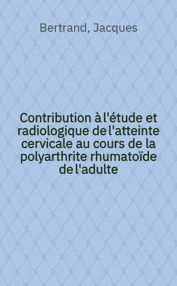 Contribution à l'étude et radiologique de l'atteinte cervicale au cours de la polyarthrite rhumatoïde de l'adulte