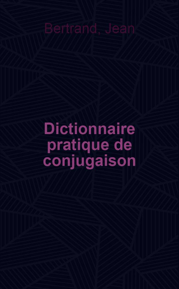 Dictionnaire pratique de conjugaison : 1000 verbes : Formes et espèces