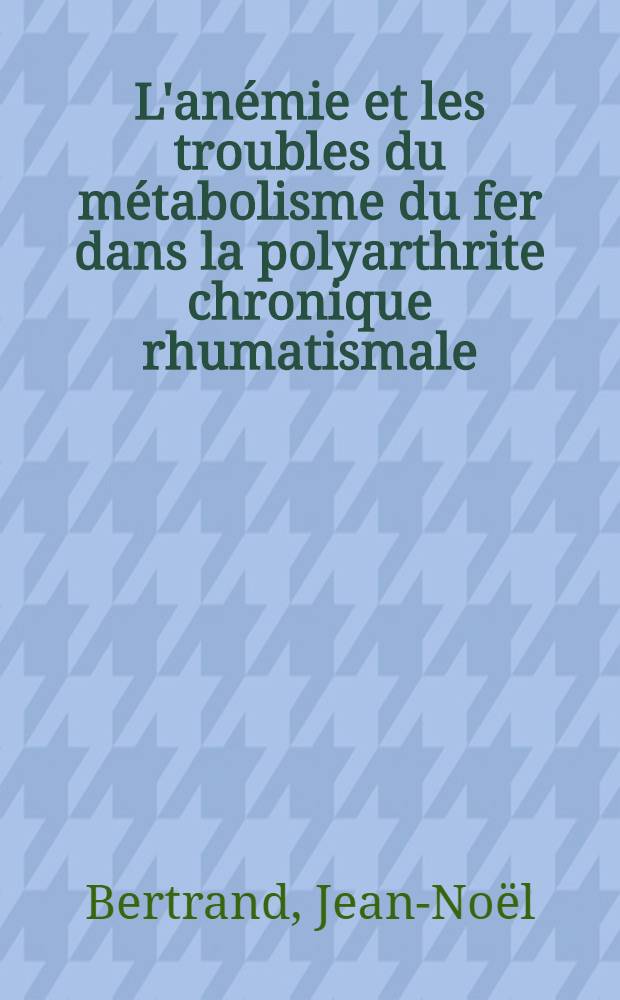 L'anémie et les troubles du métabolisme du fer dans la polyarthrite chronique rhumatismale