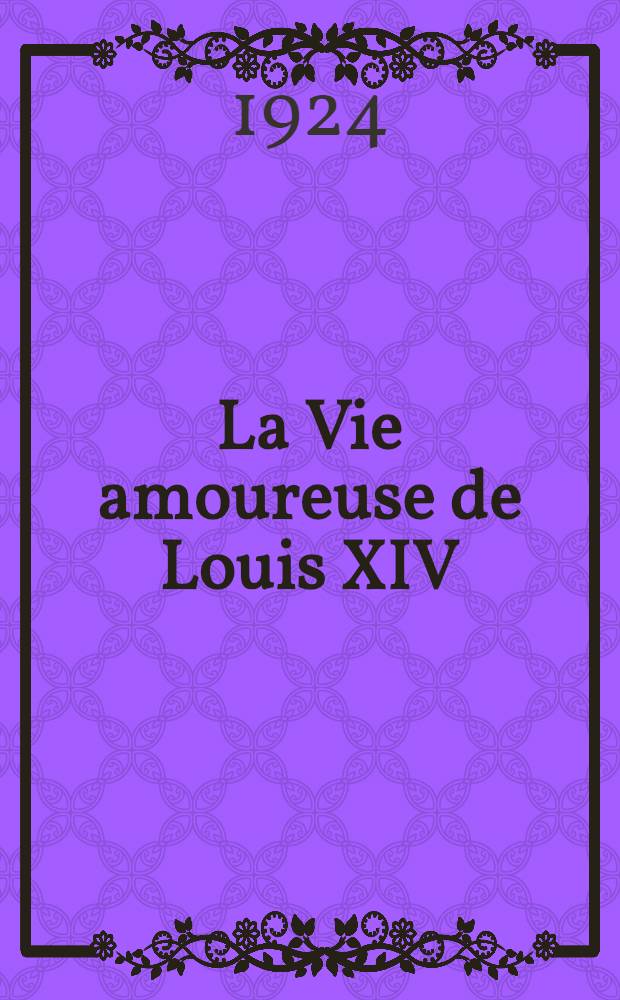 La Vie amoureuse de Louis XIV : Essai de psychologie historique
