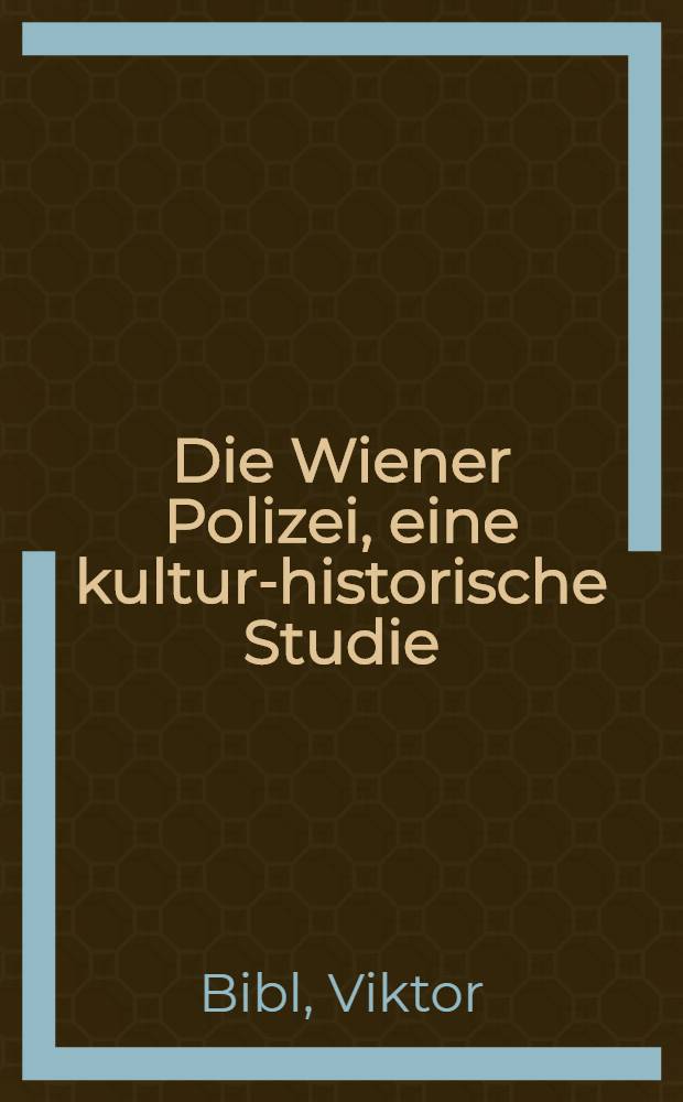 Die Wiener Polizei, eine kultur-historische Studie : mit 49 Tafeln