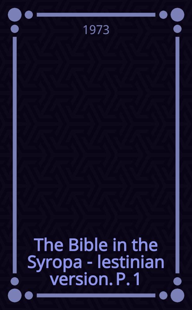 The Bible in the Syropa - lestinian version. P. 1 : Pentateuch and prophets