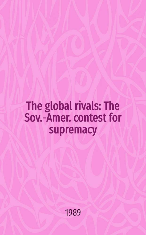 The global rivals : The Sov.-Amer. contest for supremacy