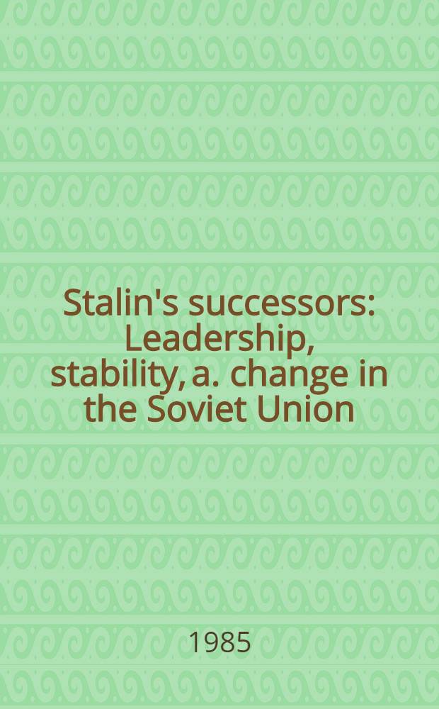 Stalin's successors : Leadership, stability, a. change in the Soviet Union