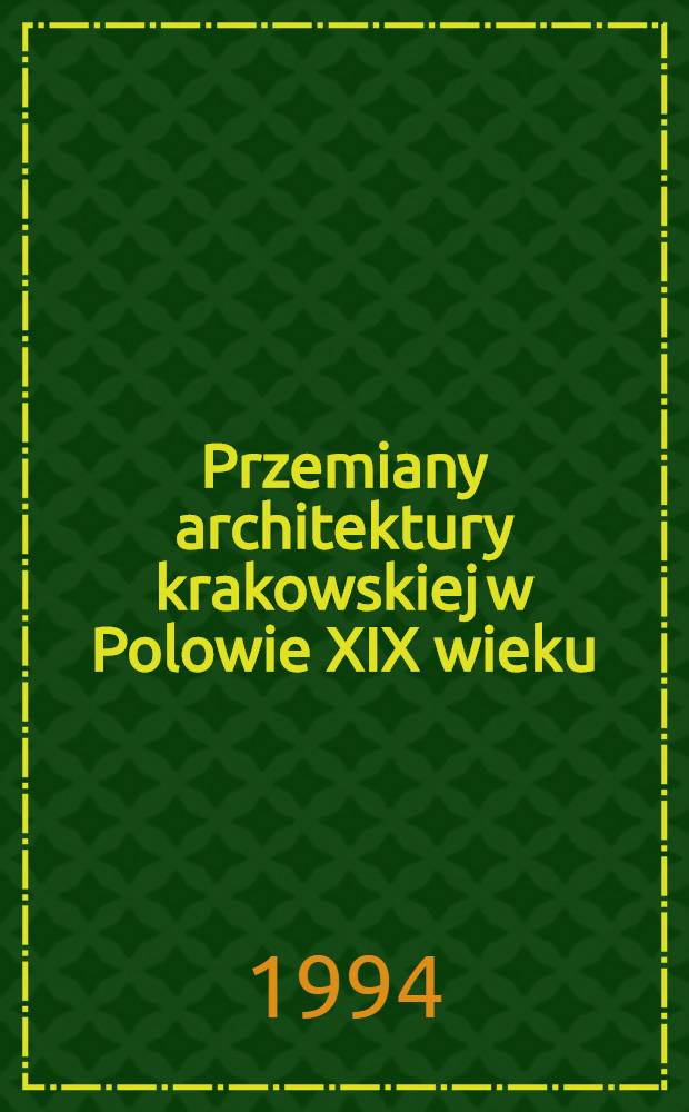 Przemiany architektury krakowskiej w Polowie XIX wieku : Diss.