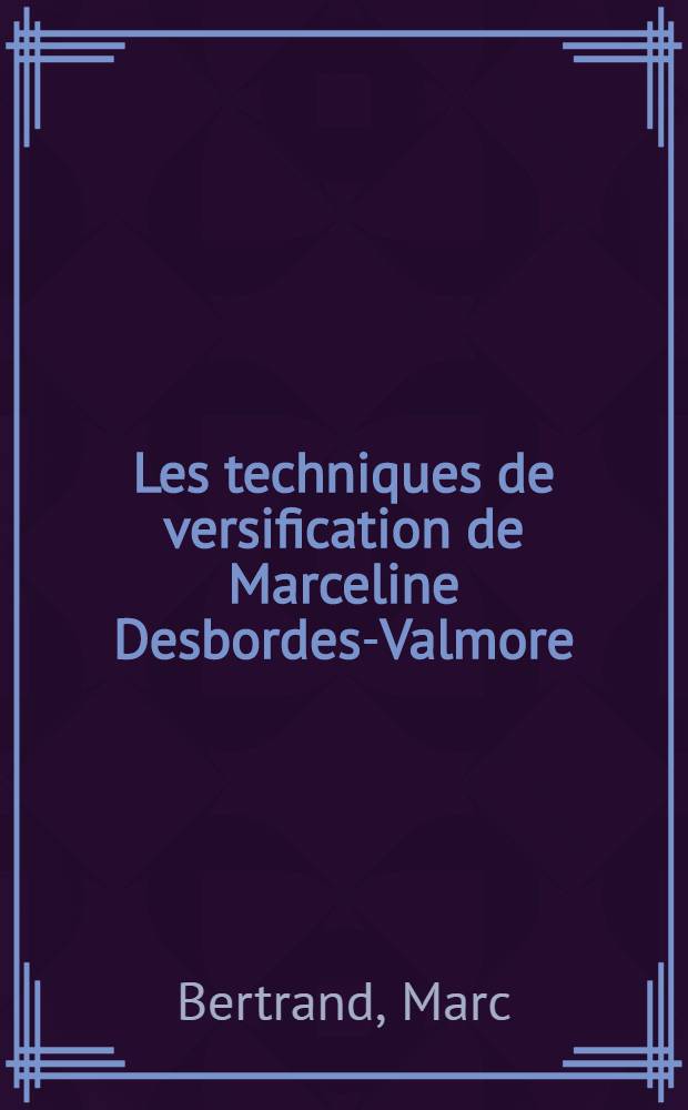 Les techniques de versification de Marceline Desbordes-Valmore : Thèse
