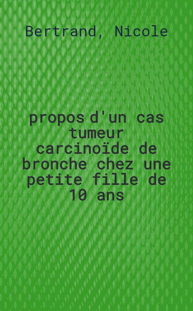 &Agrave; propos d'un cas tumeur carcino&iuml;de de bronche chez une petite fille de 10 ans