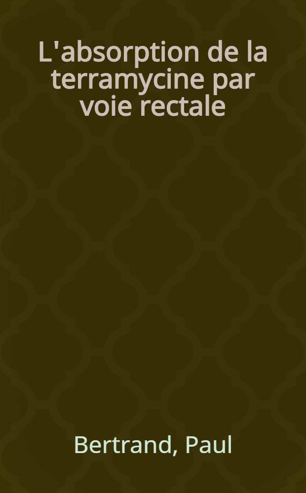 L'absorption de la terramycine par voie rectale : (&Eacute;tude exp&eacute;rimentale)