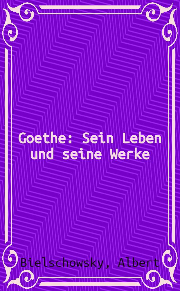 Goethe : Sein Leben und seine Werke : In 2 Bänden