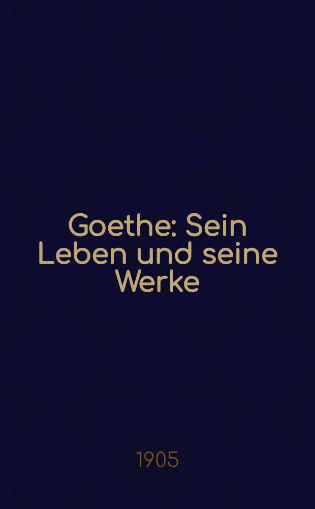 Goethe : Sein Leben und seine Werke : In 2 B&auml;nden