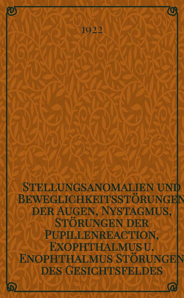 Stellungsanomalien und Beweglichkeitsstörungen der Augen, Nystagmus, Störungen der Pupillenreaction, Exophthalmus u. Enophthalmus Störungen des Gesichtsfeldes : Zerebrale und psychogene Störungen