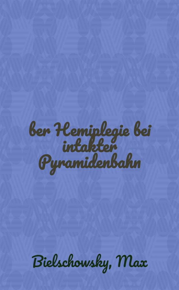 &Uuml;ber Hemiplegie bei intakter Pyramidenbahn : Ein Beitrag zur Kenntnis des Schichtungsplanes der Gro&szlig;hirnrinde