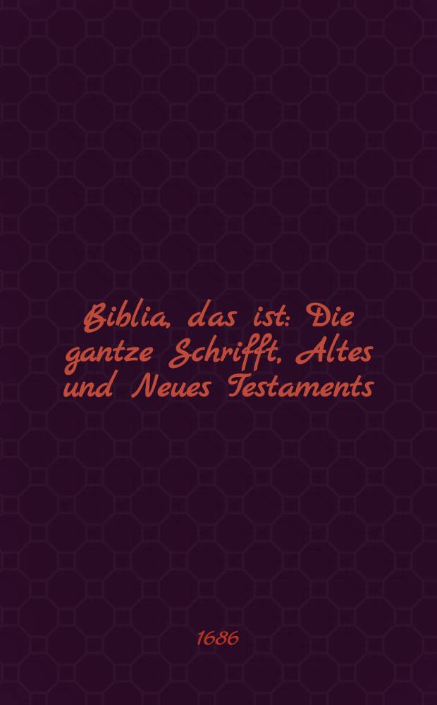 Biblia, das ist: Die gantze Schrifft, Altes und Neues Testaments